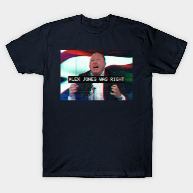 Alex Jones Was Right Alex Jones T Shirt Teepublic 1121